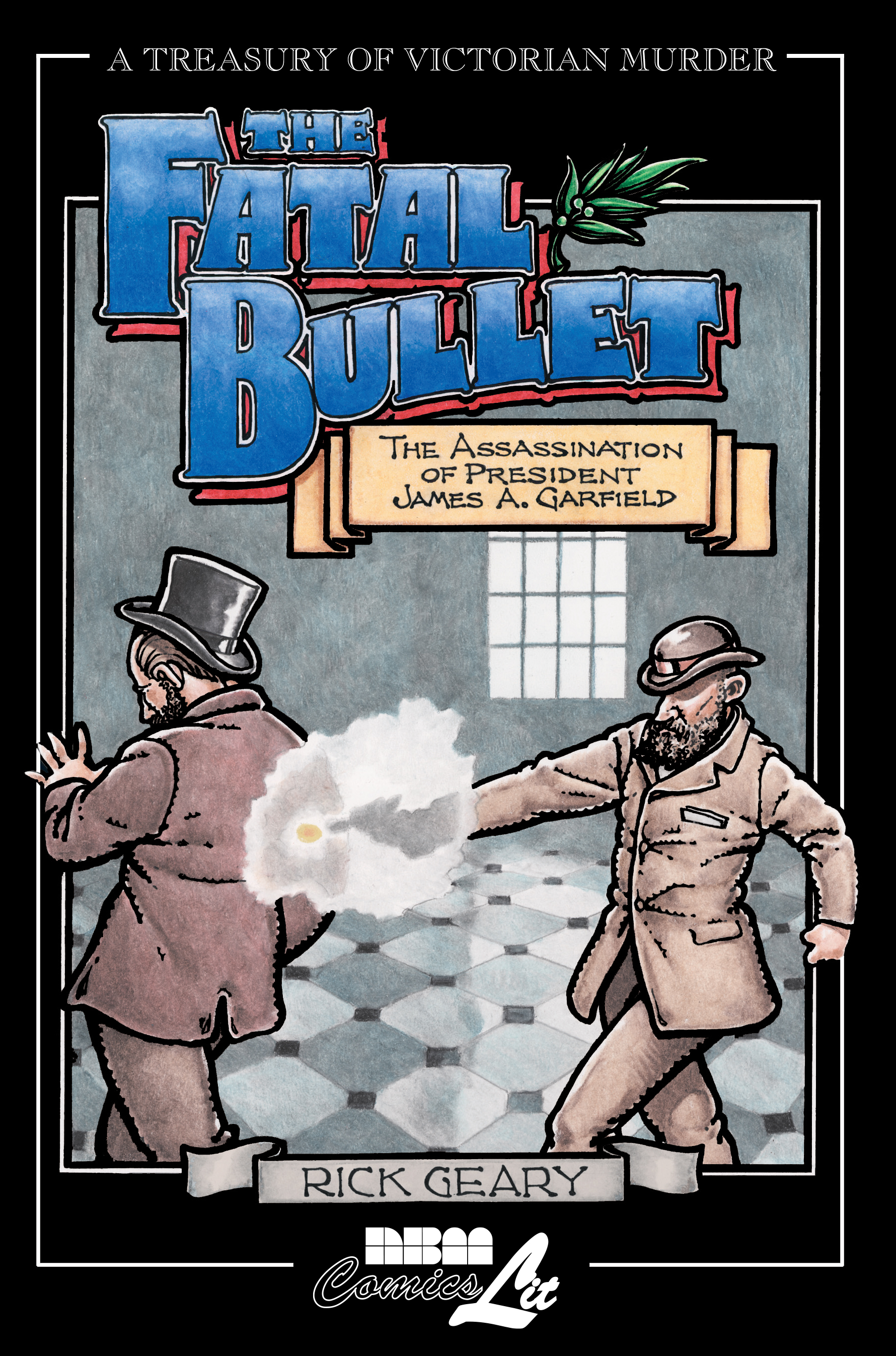 Fatal Bullet: The Assassination of President James A. Garfield